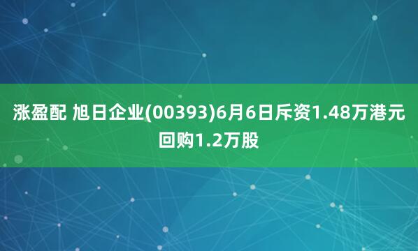 涨盈配 旭日企业(00393)6月6日斥资1.48万港元回购1.2万股