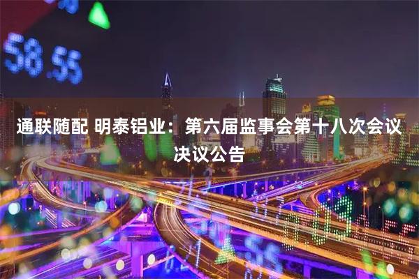 通联随配 明泰铝业：第六届监事会第十八次会议决议公告